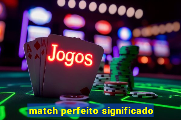 match perfeito significado